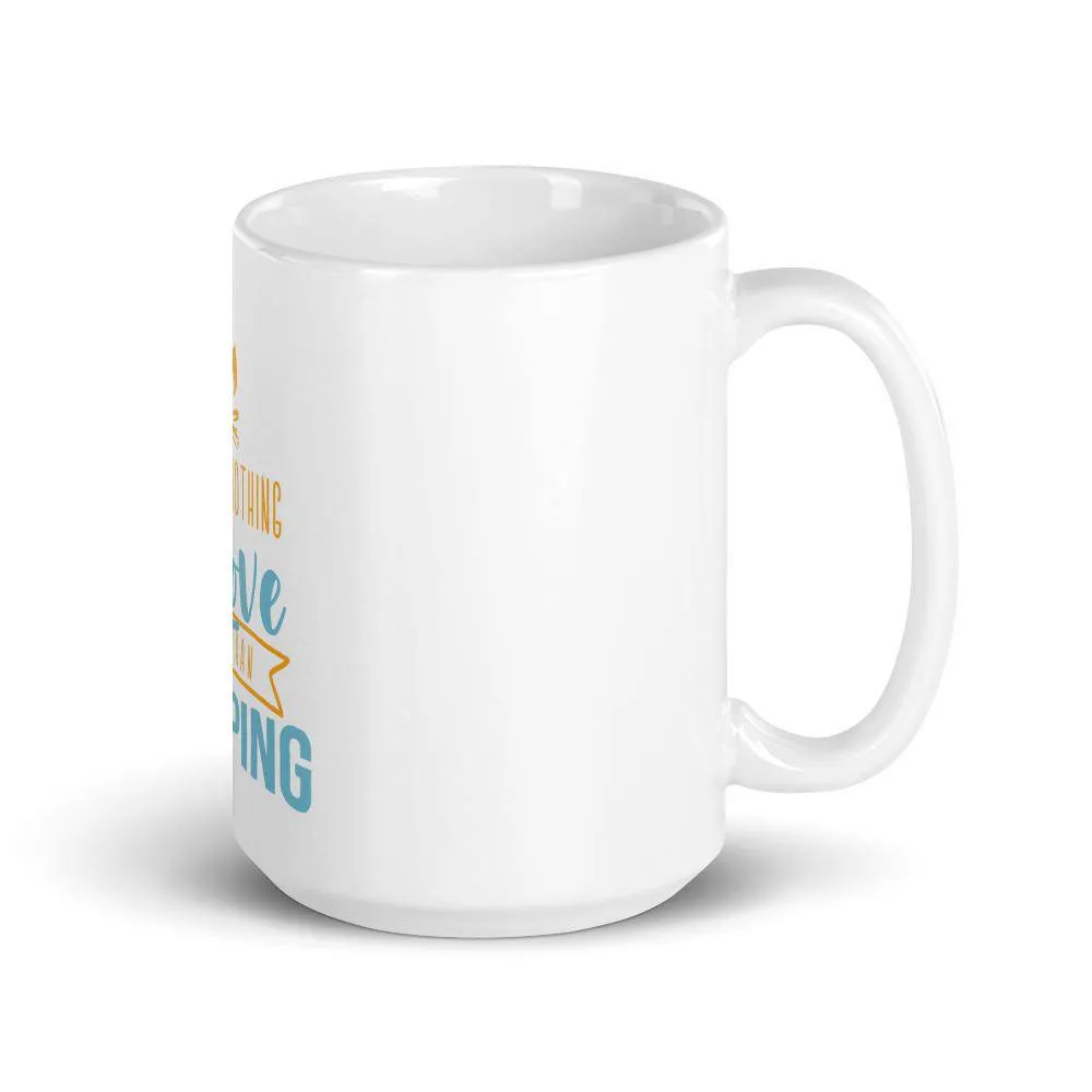There is nothing i love more than camping mug