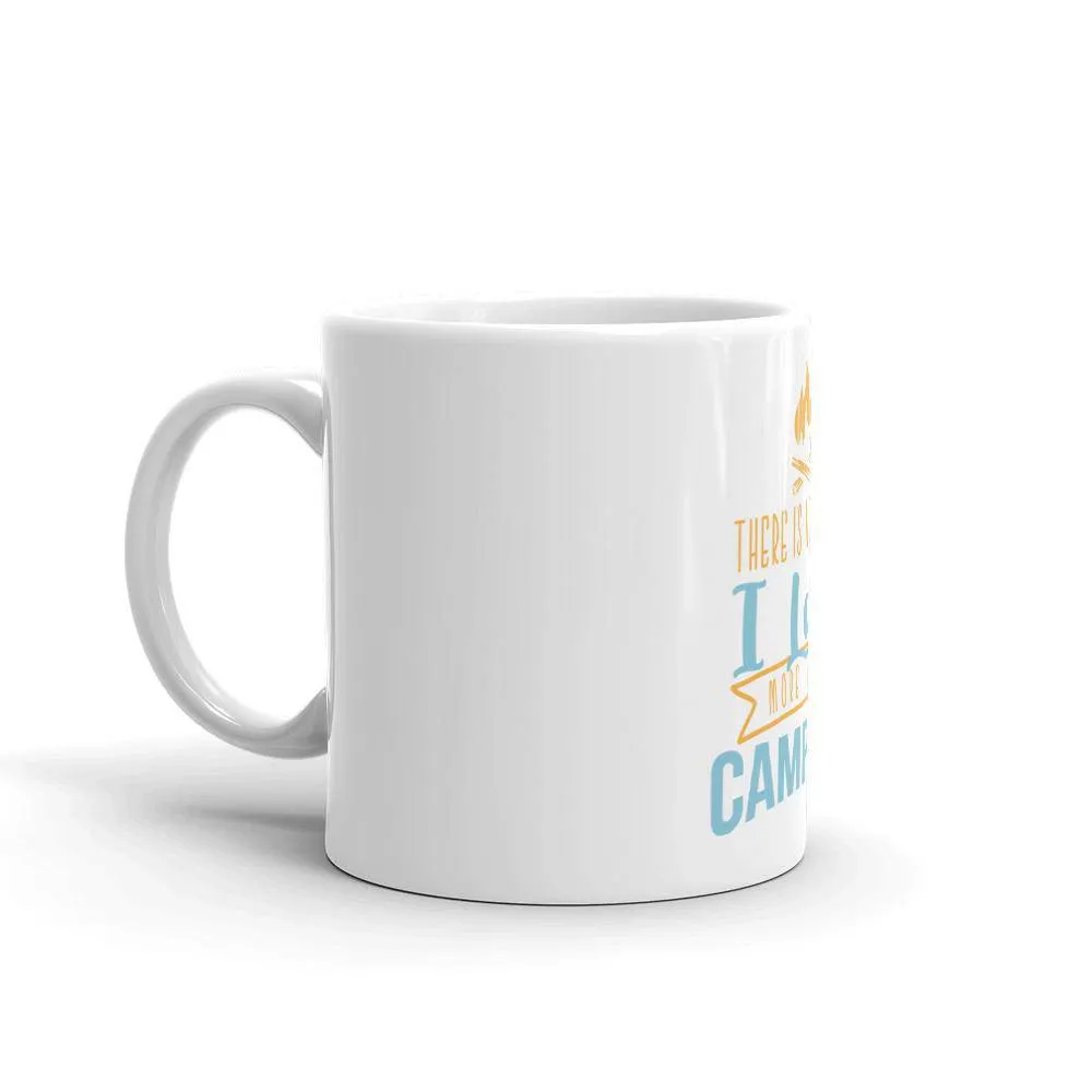 There is nothing i love more than camping mug