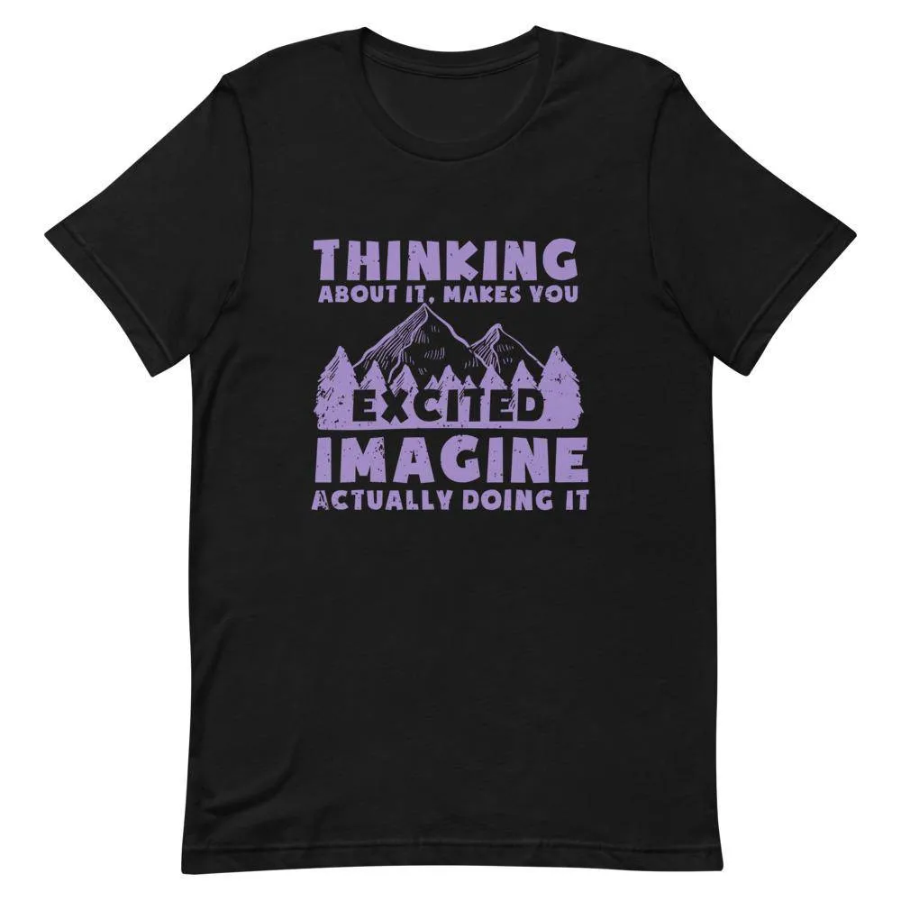 THINKING ABOUT IT MAKES YOU EXCITED IMAGINE ACTUALLY DOING IT
